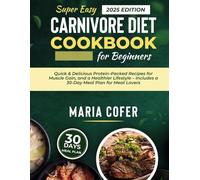 Super Easy Carnivore Diet Cookbook For Beginners: Quick & Delicious Protein-Packed Recipes for Muscle Gain, and a Healthier Lifestyle - Includes a 30-Day Meal Plan for Meat Lovers