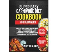 Super Easy Carnivore Diet Cookbook for Beginners: Quick, Tasty, and Effortless High-Protein, Zero-Carb 70+ Recipes for Meat Lovers to Boost Energy, ... +Bonus: 90-day Carnivore Meal Plan