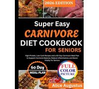 Super Easy Carnivore Diet Cookbook for Seniors: High-Protein, Low-Carb Recipes and a 60-Day Carnivore Meal Plan to Support Hormone Balance, Reduce Inflammation, and Boost Vitality for Senior