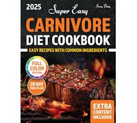 SUPER EASY CARNIVORE DIET COOKBOOK: Simple Meat-Based Recipes with Common Ingredients and a 28-Day Meal Plan to Lose Weight, Boost Energy, and Feel Amazing Every Day