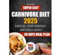 Super Easy Carnivore Diet: Simple, Protein-Packed Recipes to Burn Fat, Curb Cravings, and Boost Energy. The Easy Way to Reclaim Your Health