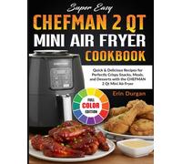 Super Easy CHEFMAN 2 Qt Mini Air Fryer Cookbook: Quick & Delicious Recipes for Perfectly Crispy Snacks, Meals, and Desserts with the CHEFMAN 2 Qt Mini Air Fryer