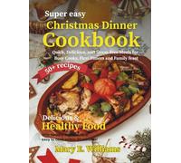 Super Easy Christmas Dinner Cookbook: Quick, Delicious, and Stress-Free Meals for Busy Cooks, First-Timers and Family Feast