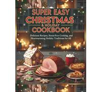 Super Easy Christmas & Holiday Cookbook: Delicious Recipes, Stress-Free Cooking, and Heartwarming Holiday Traditions for All