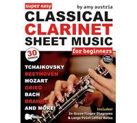 Super Easy Classical Clarinet Sheet Music for Beginners: Clarinet Music Book with 30 Popular Songs in Big Letter Notes and In-Score Finger Diagrams-Bach, Beethoven, Mozart & More