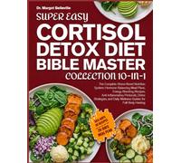 SUPER EASY CORTISOL DETOX DIET BIBLE MASTER COLLECTION 10-IN-1: The Complete Stress-Reset Nutrition System: Hormone-Balancing Meal Plans, ... and Daily Wellness Guides for Full-Body Heali