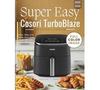 Super easy Cosori TurboBlaze Air Fryer Cookbook: Quick, Tasty, and Hassle-Free Meal Made with the Cosori TurboBlaze