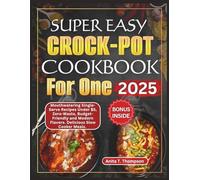 Super Easy Crock-Pot Cookbook for One Person 2025: Mouthwatering Single-Serve Recipes Under $5, Zero-Waste, Budget-Friendly, Modern Flavors, Delicious and Healthy Slow Cooker Meals. Bonus Inside