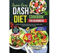 Super Easy DASH Diet Cookbook for Beginners: Quick Low-Sodium Recipes with a 4-Week Meal Plan for Healthy Eating