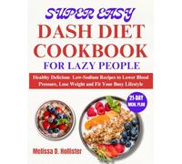 Super Easy DASH Diet Cookbook for Lazy People: Delicious Low-Sodium Recipes to Lower Blood Pressure, Lose Weight and Fit your Busy Lifestyle