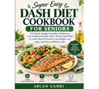 Super Easy DASH Diet Cookbook for Seniors: 110 Quick, Budget-Friendly & Delicious Low-Sodium Recipes with a 30-Day Meal Plan to Lower Blood Pressure, Lose Weight, and Enjoy Real Flavor Without Guilt