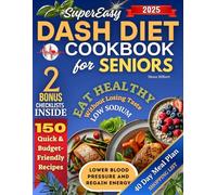 Super Easy DASH Diet Cookbook for Seniors: 150 Quick & Budget-Friendly Recipes to Lower Blood Pressure and Regain Energy. Eat Healthy Without Losing Taste - Includes a 40-Day Heart-Healthy Meal Plan