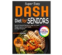 Super Easy Dash Diet Cookbook for Seniors: Quick & Flavorful Recipes to Help You Lose Weight, Improve Heart Health, and Stay Energized