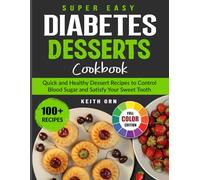 Super Easy Diabetes Desserts Cookbook: Quick and Healthy Dessert Recipes to Control Blood Sugar and Satisfy Your Sweet Tooth