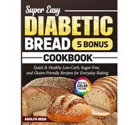 Super Easy Diabetic Bread Cookbook: Quick & Healthy Low-Carb, Sugar-Free, and Gluten-Friendly Recipes for Everyday Baking