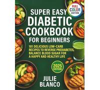 Super Easy Diabetic Cookbook for Beginners: 101 Delicious Low-Carb Recipes to Reverse Prediabetes, Balance Blood Sugar for a Happy and Healthy Life