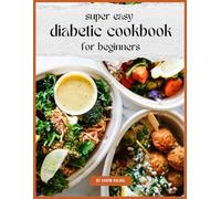 super easy diabetic cookbook for beginners: The Ultimate Guide to Cooking for Diabetes - No Experience Needed