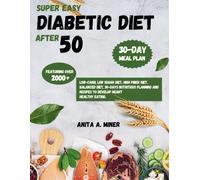 Super Easy Diabetic Diet After 50: Featuring Over 2000+ Low-Carb, Low Sugar Diet, High Fiber Diet, Balanced Diet, 30-Days Nutritious Planning And Recipes To Develop Heart Healthy Eating.