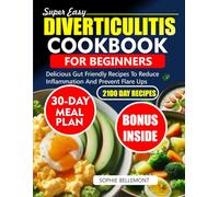 Super Easy Diverticulitis Cookbook for Beginners: Delicious Gut Friendly Recipes To Reduce Inflammation And Prevent Flare Ups