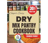 SUPER EASY DRY MIX PANTRY COOKBOOK: Time-Saving, Budget-Friendly Recipes for Quick Meals, Snacks, and Homemade Mixes That Simplify Your Kitchen Life
