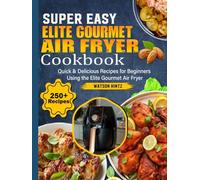 Super Easy Elite Gourmet Air Fryer Cookbook: Quick & Delicious Recipes for Beginners Using the Elite Gourmet Air Fryer