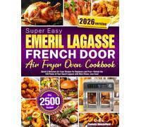 Super Easy Emeril Lagasse French Door Air Fryer Oven Cookbook: Quick & Delicious Air Fryer Recipes for Beginners and Pros-Unlock the Full Power of Your Emeril Lagasse with More Flavor, Less Fuss!