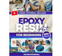 Super Easy Epoxy Resin Art for Beginners: Step-by-step guide with full-color photos, easy projects, and troubleshooting tips so beginners create stunning epoxy resin art even with zero experience