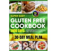 Super Easy Gluten Free Cookbook: 2000+ Days of Quick & Delicious Gluten-Free Recipes to Support Celiac Wellness and Promote Healthy Living - Your Guide to Balanced Eating, Plus a 30-Day Meal Plan