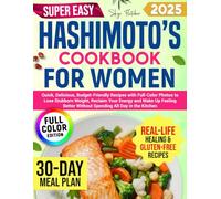 Super Easy Hashimoto’s Cookbook for Women: Quick Delicious, Budget-Friendly Recipes with Full-Color Photos to Lose Stubborn Weight, Reclaim Your Energy end Wake Up Feeling Better
