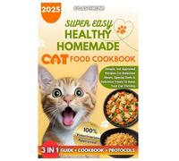 SUPER EASY HEALTHY HOMEMADE CAT FOOD COOKBOOK: Discover Simple, Vet Approved Recipes for Balanced Meals, Special Diets & Delicious Treats to Keep Your Cat Thriving