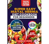 SUPER EASY HIATAL HERNIA DIET COOKBOOK FOR BEGINNERS: Gentle, Easy-to-Digest Recipes and a 30-Day Meal Plan to Soothe Digestion, Reduce Heartburn, and Promote Healing