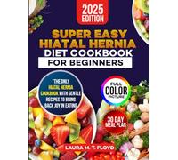 SUPER EASY HIATAL HERNIA DIET COOKBOOK FOR BEGINNERS: Gentle, Easy-to-Digest Recipes and a 30-Day Meal Plan to Soothe Digestion, Reduce Heartburn, and Promote Healing