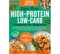 Super Easy High-Protein Low-Carb Cookbook for Beginners: 105 Healthy & Delicious 30-Minute Recipes With Macros & Net Carbs, Plus a 30-Day Meal Plan & ... Energy, and Build Muscle | Full Color Edition