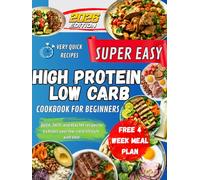 Super Easy High Protein Low Carb Cookbook For Beginners: Quick, tasty, and healthy recipes to kickstart your low-carb lifestyle with ease.
