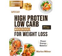 Super Easy High-Protein, Low-Carb Cookbook for Weight LOSS: Quick Recipes for Busy People - Burn Fat, Stay Full, and Lose Weight While Enjoying Every Bite