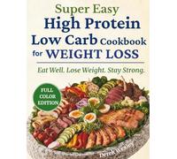 Super Easy High Protein Low Carb Cookbook for Weight Loss: Simple Everyday Meals to Burn Fat, Stay Full, and Eat Without Stress No Complicated Prep • Real Food • Real Life