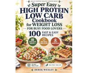 Super Easy High Protein Low Carb Cookbook for Weight Loss: Simple Everyday Meals to Burn Fat, Stay Full, and Eat Without Stress No Complicated Prep • Real Food • Real Life