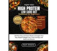 Super Easy High Protein Low Carb Diet Cookbook for Beginners: 150 Easy and Clean Meals to Energize Your Day, to Support Weight Loss, Curb Cravings, and Build Lean Muscle