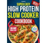 Super Easy High Protein Slow Cooker Cookbook: Delicious Recipes to Build Muscle, Lose Fat & Save Time with Budget Low-Carb Variety Dishes and Simple Meal Plans Without Giving Up Flavor