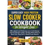 Super Easy High Protein Slow Cooker Cookbook for Weight Loss: 100+ Quick and Delicious Low Carb Dump-and-Go Recipes with a 28 Day Meal Plan to Burn Fat, Stay Full & Build Lean Muscle