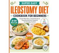 Super Easy Ileostomy Diet Cookbook for Beginners: Simple Meal Plans, Gentle Recipes & Essential Nutrition Guidance for Everyday Comfort