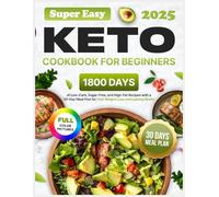 Super Easy Keto Cookbook for Beginners: 1800 Days of Low-Carb, Sugar-Free, and High-Fat Recipes with a 30-Day Meal Plan for Fast Weight Loss and Lasting Health
