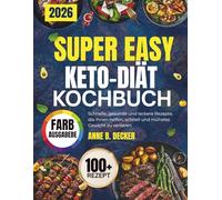 SUPER EASY KETO-DIÄT KOCHBUCH: Schnelle, gesunde und leckere Rezepte, die Ihnen helfen, schnell und mühelos Gewicht zu verlieren