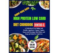 SUPER EASY KETO: HIGH PROTEIN LOW CARB DIET COOKBOOK: A Collection of Low Budget and Healthy Appetizers, Vegans, Veggies, Sauces and Dressings, Side Dishes, and Soup and Salad for weight loss