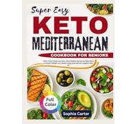 Super Easy KETO Mediterranean Diet Cookbook for Seniors: 2000+ Days of Easy Low-Carb, Heart-Healthy Recipes and Meal Plans to Support Weight Loss, Boost Energy, and Improve Longevity After 60