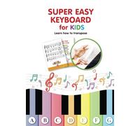 Super Easy Keyboard for Kids. Learn How to Transpose: Learn to Play 22 Simple Songs in Different Keys