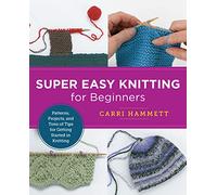 Super Easy Knitting for Beginners: Master Basic Skills and Techniques Easily Through Step-By-Step Instruction