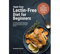SUPER EASY LECTIN-FREE DIET FOR BEGINNERS: 100+ Easy Energy-Boosting Recipes to Lose Weight, Reduce Inflammation, Beat Bloating & Restore Gut Health Naturally