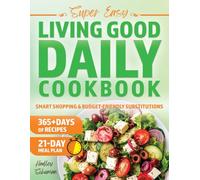 Super Easy Living Good Daily Cookbook: The No-Fuss Way to Heal Naturally with 30-Minute Meals, Easy Grocery Lists & the 21-Day Meal Plan - Based on Dr. Livingood’s Principles for Real-Life Wellness