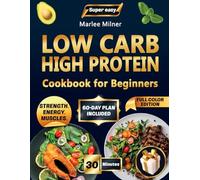 Super Easy Low Carb High Protein Cookbook for Beginners: 150+ Healthy, Tasty & Simple Recipes to Burn Fat, Build Strength, Boost Energy, Crush Cravings & Keep Your Family Happy Every Day